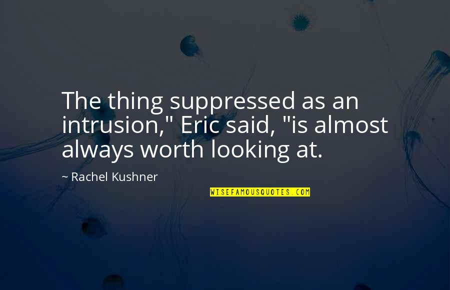 Caunes Minervois Quotes By Rachel Kushner: The thing suppressed as an intrusion," Eric said, Caunes Minervois Quotes By Rachel Kushner: The thing suppressed as an intrusion," Eric said,