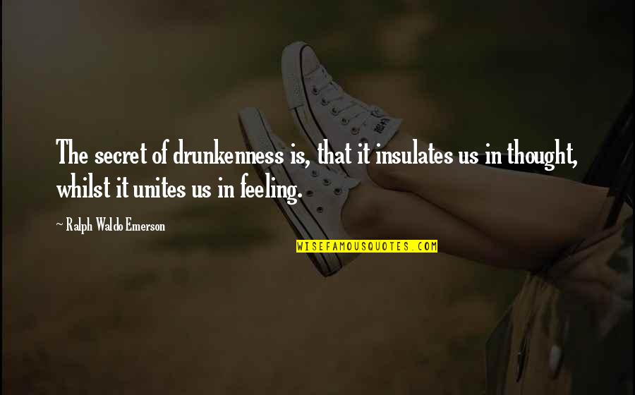 Caurea Quotes By Ralph Waldo Emerson: The secret of drunkenness is, that it insulates Caurea Quotes By Ralph Waldo Emerson: The secret of drunkenness is, that it insulates