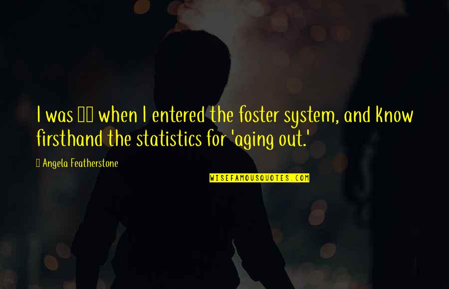 Caurejas Quotes By Angela Featherstone: I was 16 when I entered the foster Caurejas Quotes By Angela Featherstone: I was 16 when I entered the foster