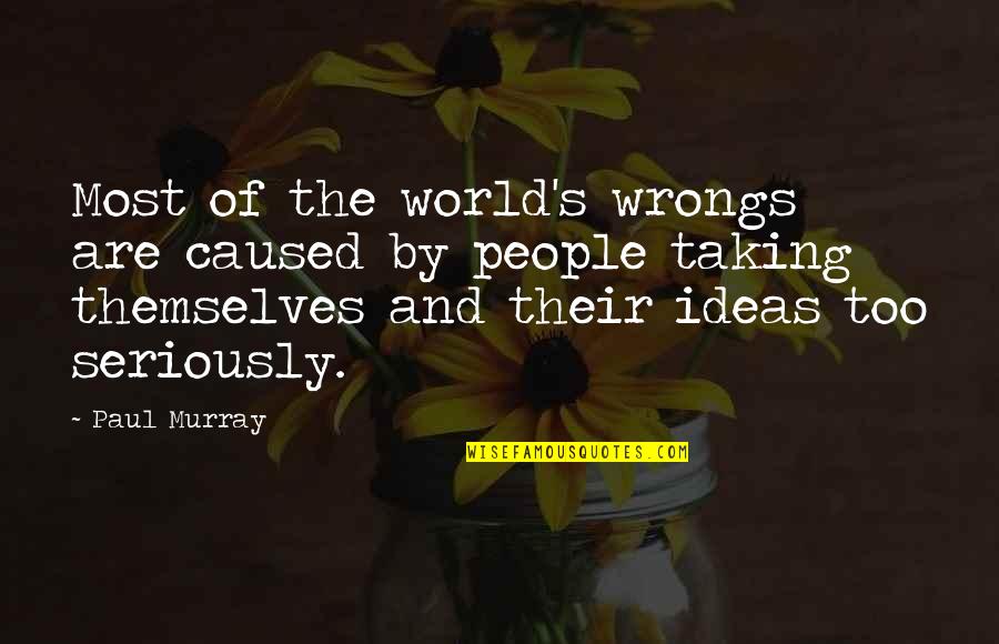Cauron Quotes By Paul Murray: Most of the world's wrongs are caused by Cauron Quotes By Paul Murray: Most of the world's wrongs are caused by