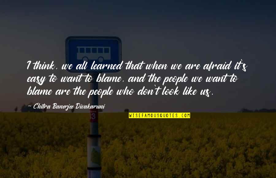 Causadas Quotes By Chitra Banerjee Divakaruni: I think, we all learned that when we