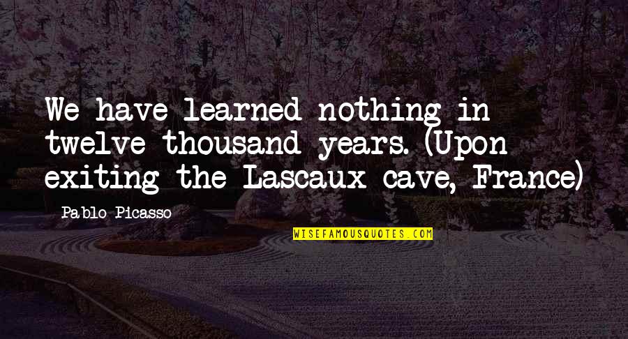 Causadas Quotes By Pablo Picasso: We have learned nothing in twelve thousand years. Causadas Quotes By Pablo Picasso: We have learned nothing in twelve thousand years.