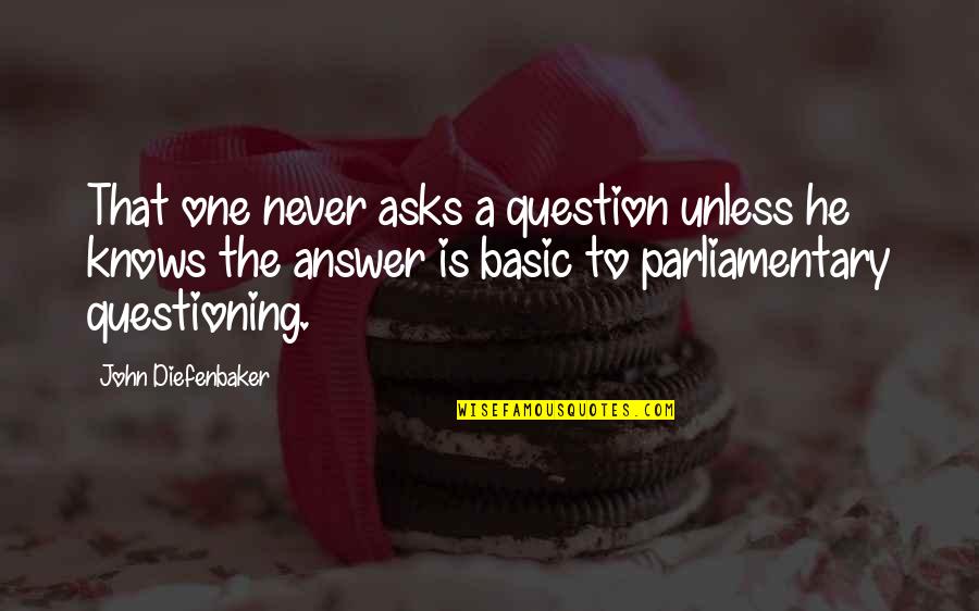 Causae Quotes By John Diefenbaker: That one never asks a question unless he