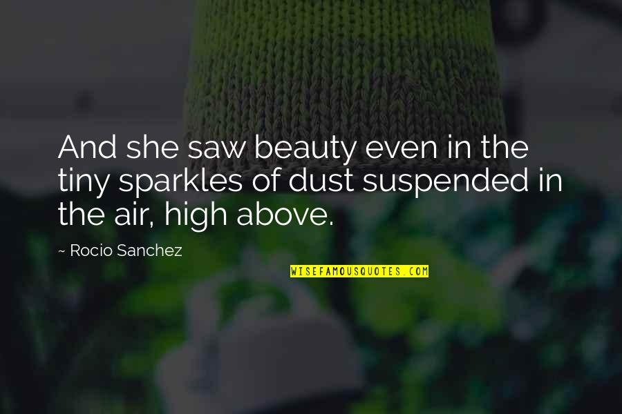 Causae Quotes By Rocio Sanchez: And she saw beauty even in the tiny