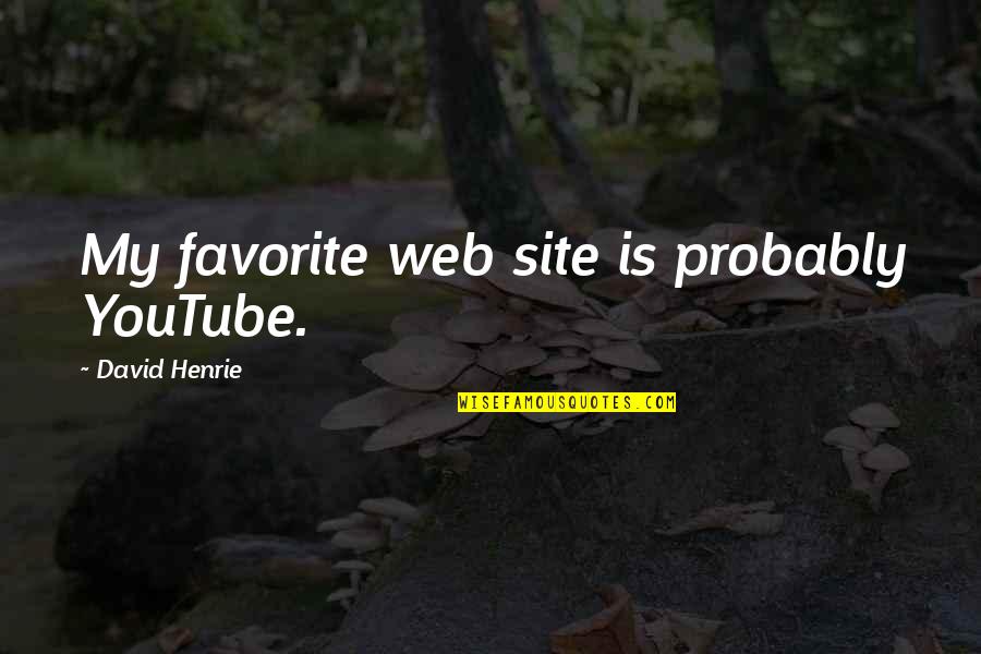 Causal Nexus Quotes By David Henrie: My favorite web site is probably YouTube. Causal Nexus Quotes By David Henrie: My favorite web site is probably YouTube.