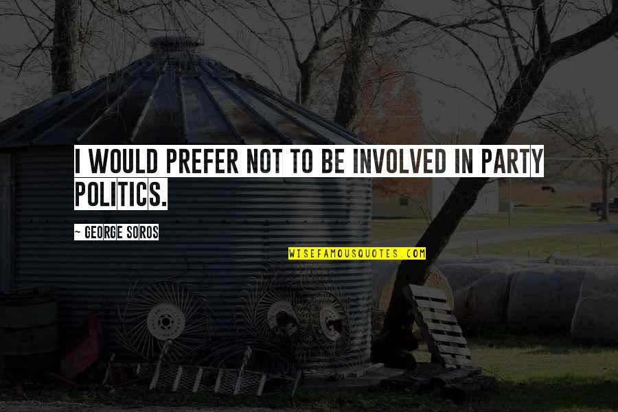 Causal Nexus Quotes By George Soros: I would prefer not to be involved in Causal Nexus Quotes By George Soros: I would prefer not to be involved in