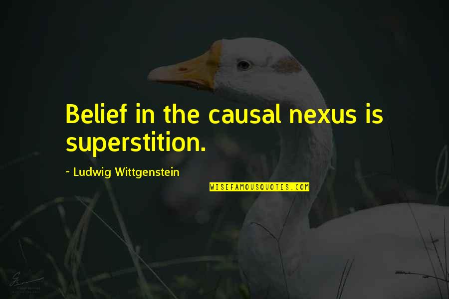 Causal Nexus Quotes By Ludwig Wittgenstein: Belief in the causal nexus is superstition. Causal Nexus Quotes By Ludwig Wittgenstein: Belief in the causal nexus is superstition.