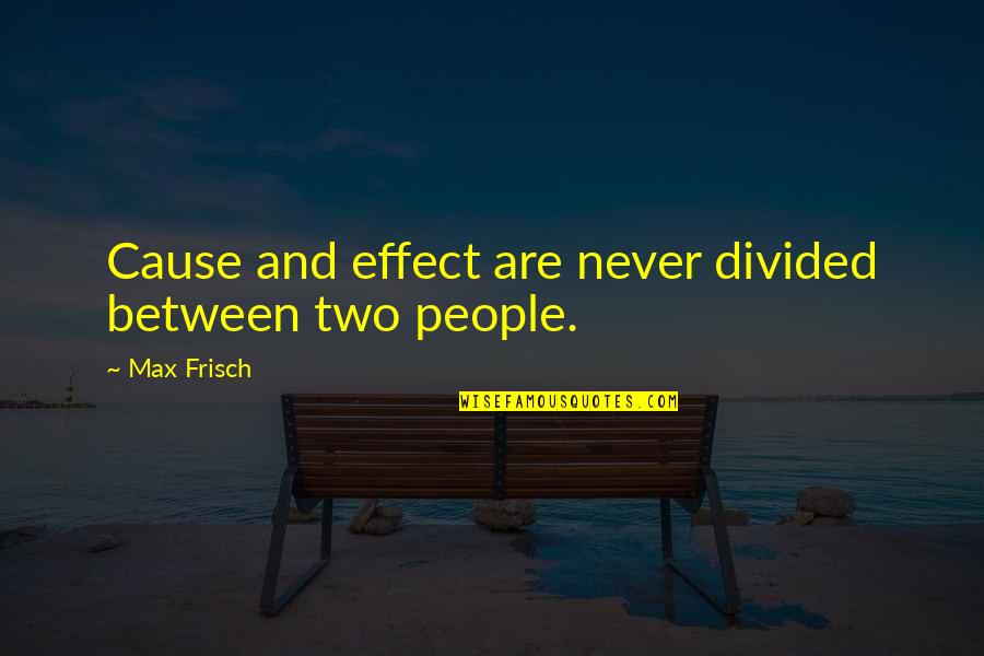 Causal Nexus Quotes By Max Frisch: Cause and effect are never divided between two