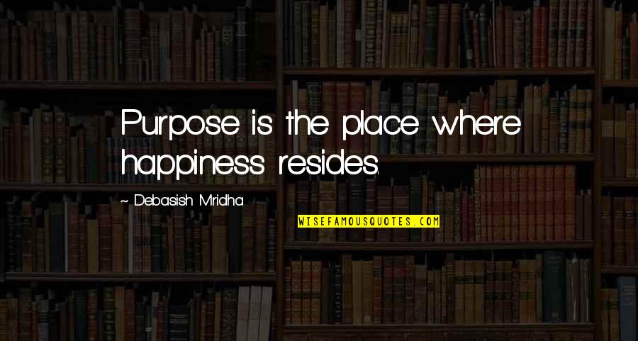 Causalidade Do Agente Quotes By Debasish Mridha: Purpose is the place where happiness resides.