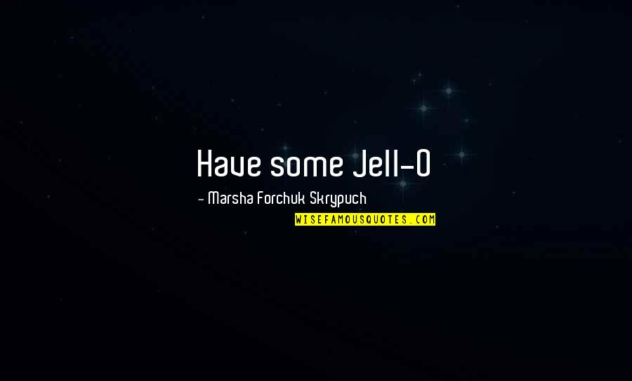 Causalidade E Quotes By Marsha Forchuk Skrypuch: Have some Jell-O