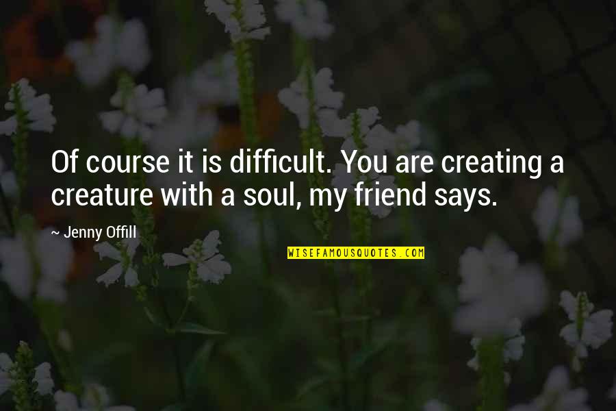 Causalidade Sinonimo Quotes By Jenny Offill: Of course it is difficult. You are creating