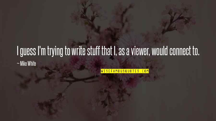 Causalidade Sinonimo Quotes By Mike White: I guess I'm trying to write stuff that