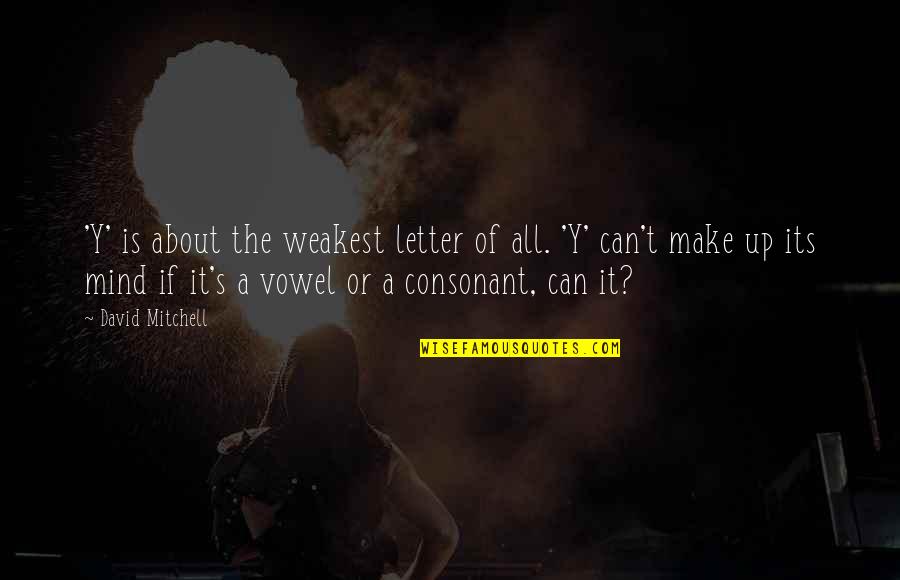 Causality Vs Correlation Quotes By David Mitchell: 'Y' is about the weakest letter of all. Causality Vs Correlation Quotes By David Mitchell: 'Y' is about the weakest letter of all.