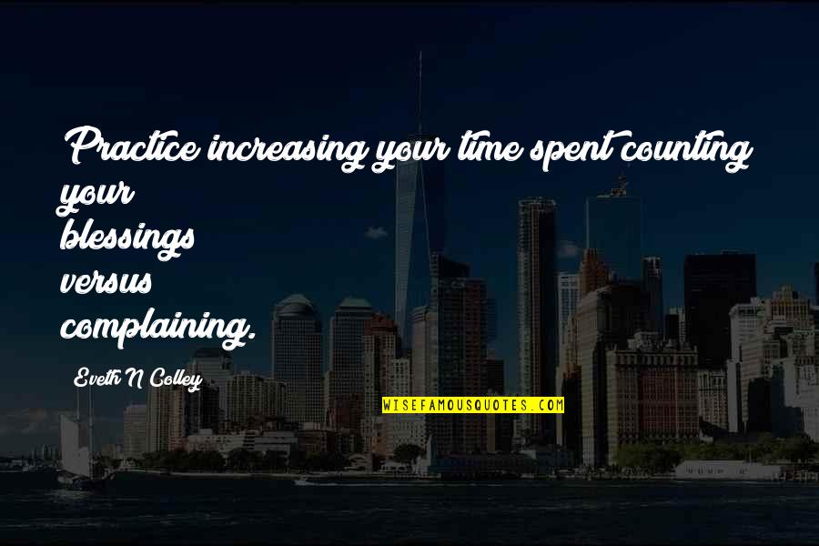 Causally Related Quotes By Eveth N Colley: Practice increasing your time spent counting your blessings