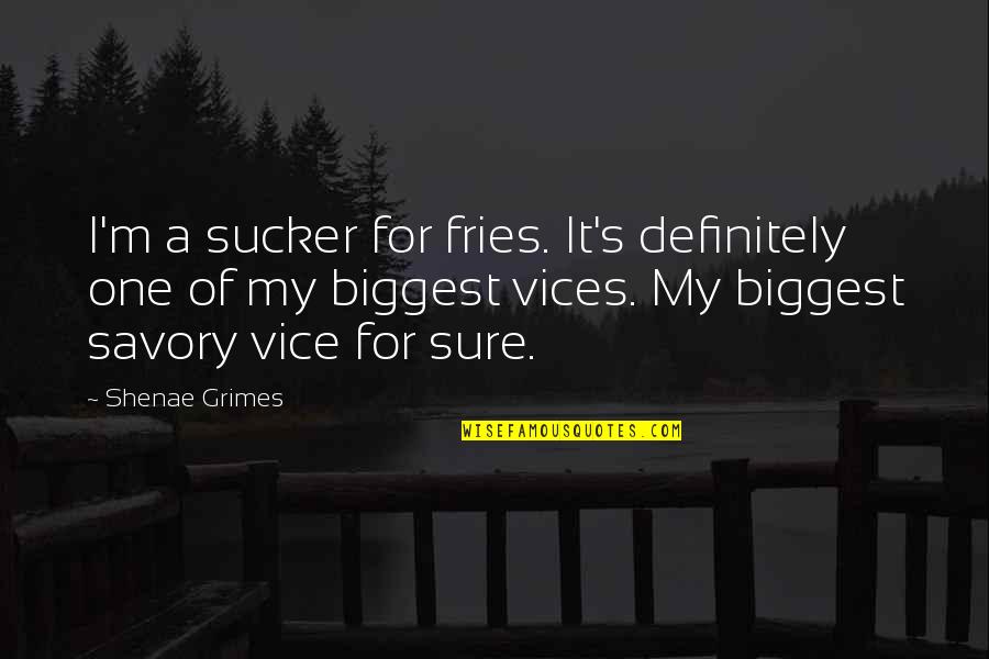 Causally Related Quotes By Shenae Grimes: I'm a sucker for fries. It's definitely one