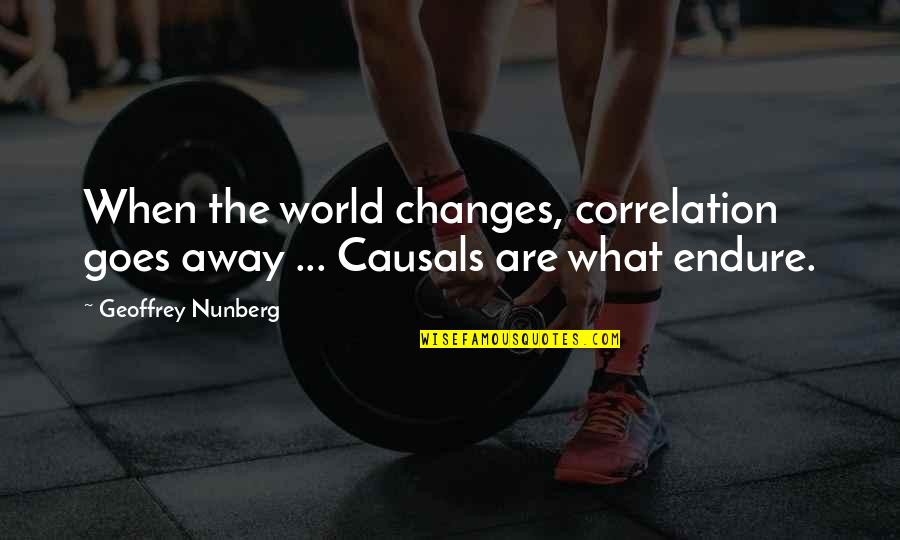 Causals Quotes By Geoffrey Nunberg: When the world changes, correlation goes away ...