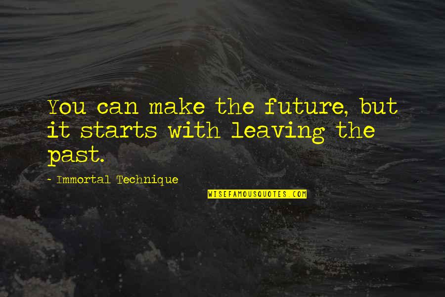 Causals Quotes By Immortal Technique: You can make the future, but it starts