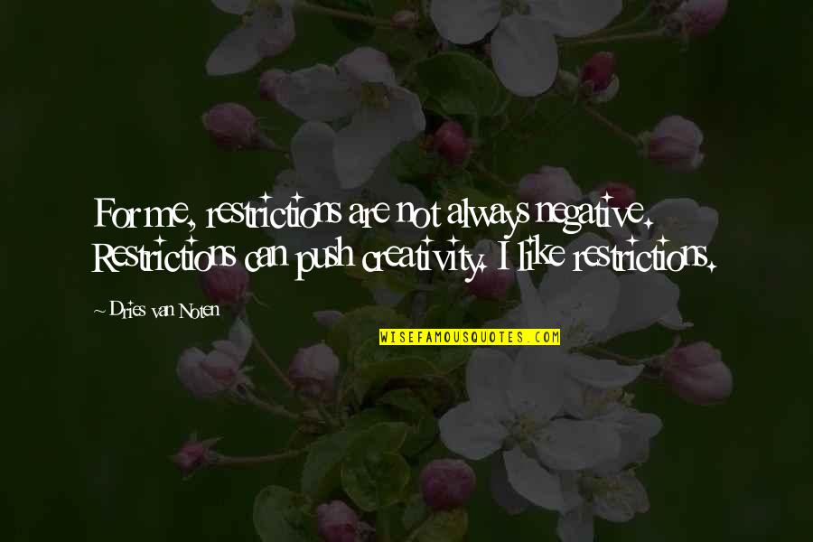 Causares Quotes By Dries Van Noten: For me, restrictions are not always negative. Restrictions Causares Quotes By Dries Van Noten: For me, restrictions are not always negative. Restrictions
