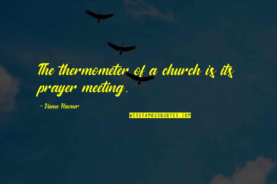 Causas De Mareos Quotes By Vance Havner: The thermometer of a church is its prayer Causas De Mareos Quotes By Vance Havner: The thermometer of a church is its prayer