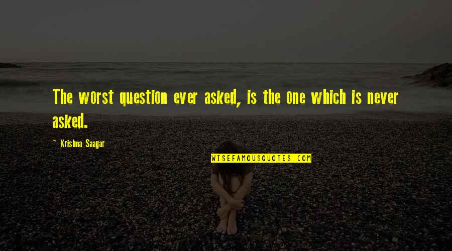Causas Y Quotes By Krishna Saagar: The worst question ever asked, is the one Causas Y Quotes By Krishna Saagar: The worst question ever asked, is the one