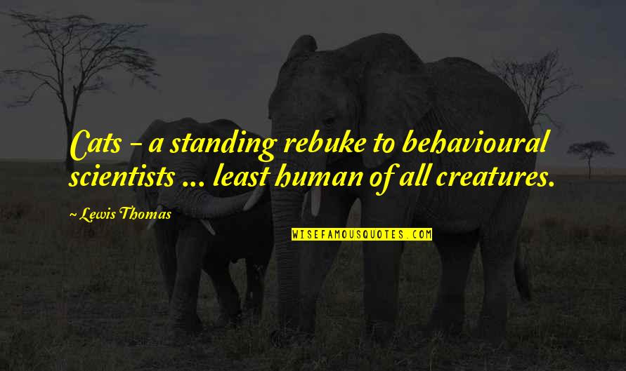 Causas Y Quotes By Lewis Thomas: Cats - a standing rebuke to behavioural scientists