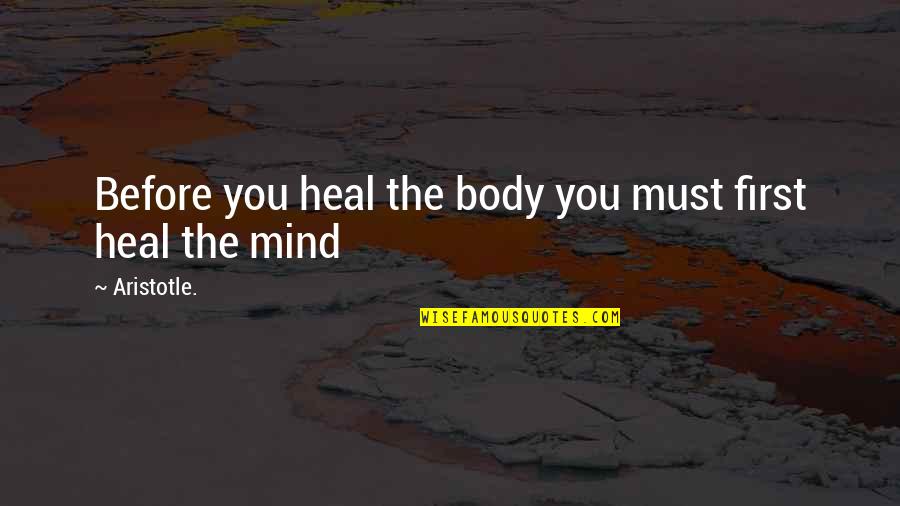 Causation Quotes By Aristotle.: Before you heal the body you must first