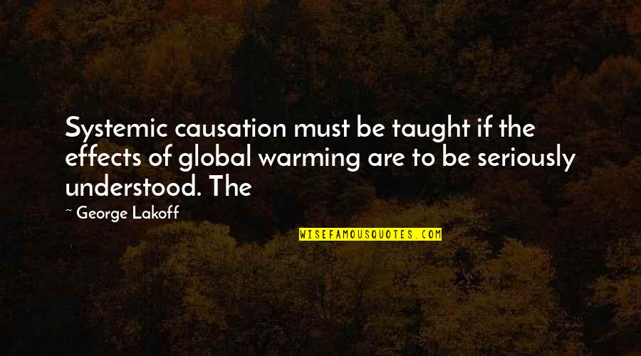 Causation Quotes By George Lakoff: Systemic causation must be taught if the effects Causation Quotes By George Lakoff: Systemic causation must be taught if the effects