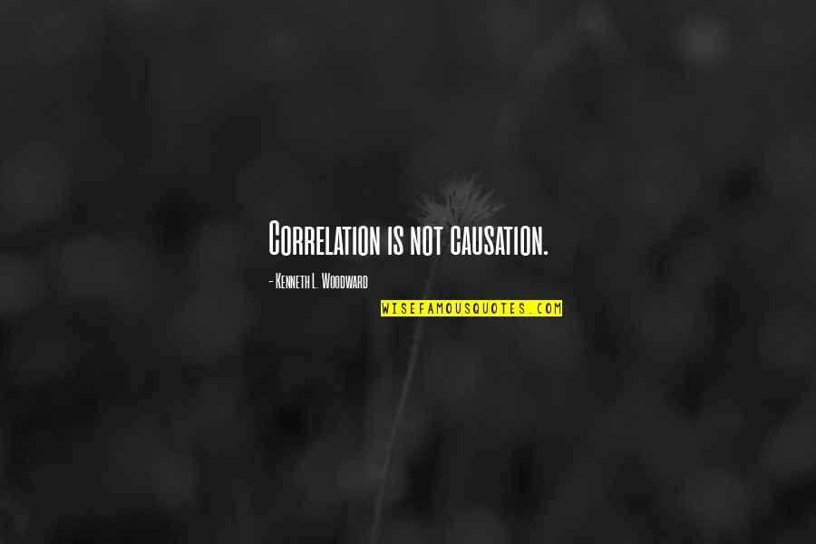 Causation Quotes By Kenneth L. Woodward: Correlation is not causation. Causation Quotes By Kenneth L. Woodward: Correlation is not causation.