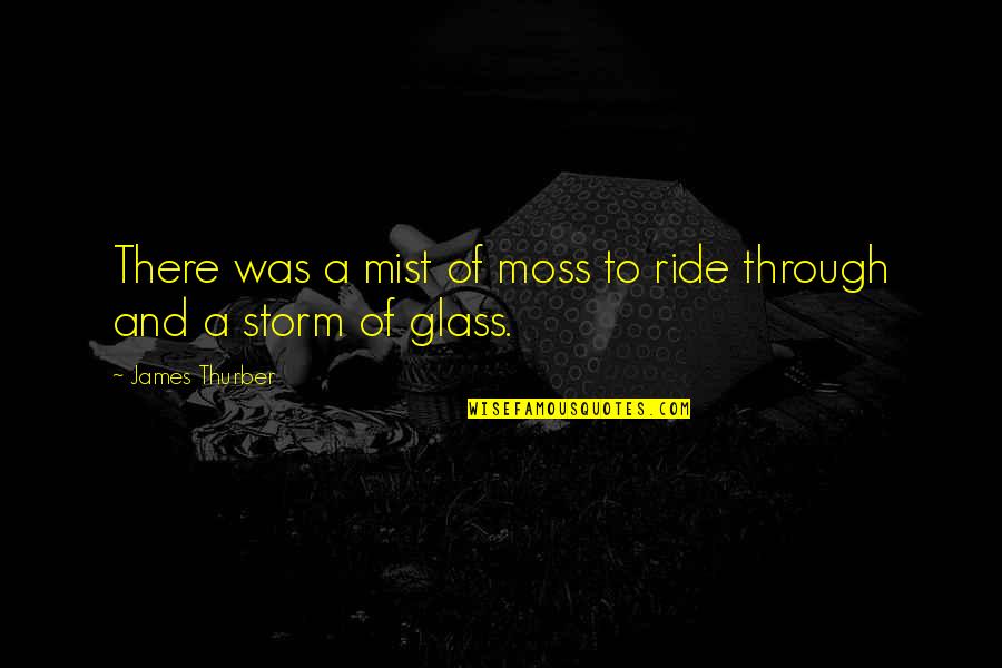Causationists Quotes By James Thurber: There was a mist of moss to ride