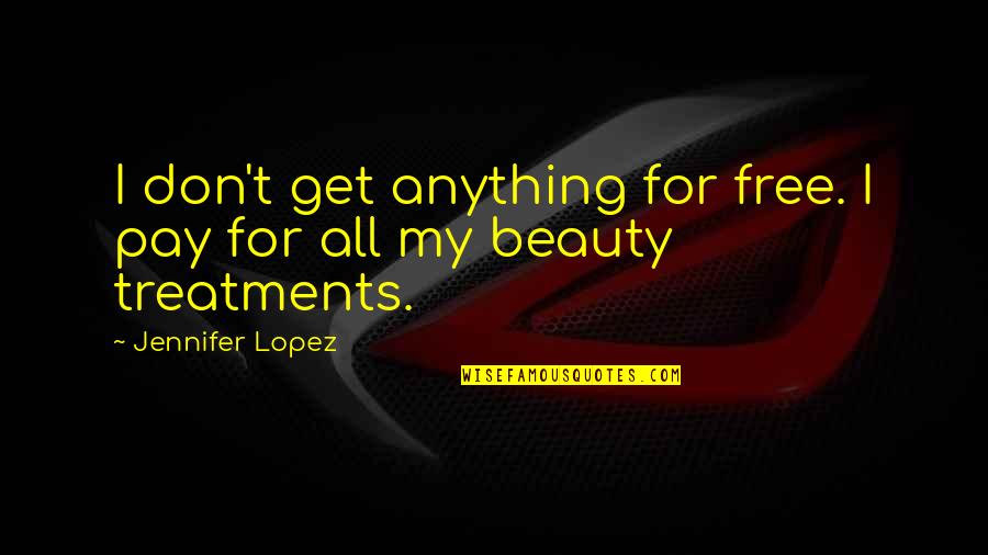 Causations Of Homelessness Quotes By Jennifer Lopez: I don't get anything for free. I pay Causations Of Homelessness Quotes By Jennifer Lopez: I don't get anything for free. I pay