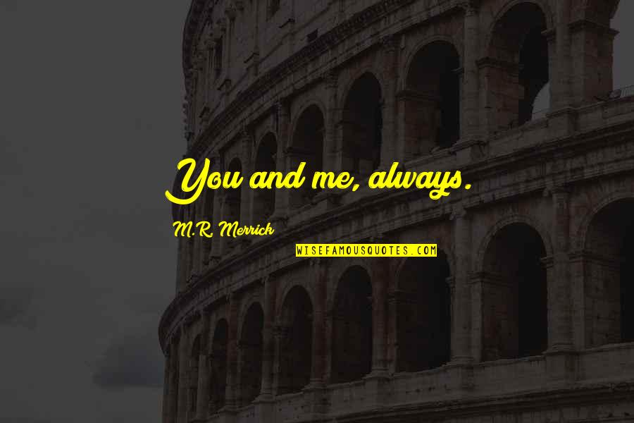 Causations Of Homelessness Quotes By M.R. Merrick: You and me, always. Causations Of Homelessness Quotes By M.R. Merrick: You and me, always.