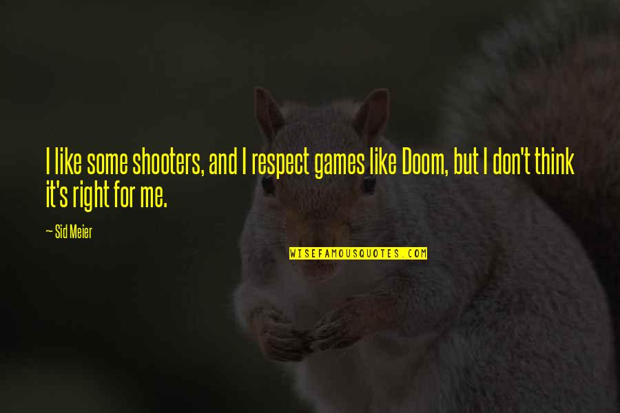 Causations Quotes By Sid Meier: I like some shooters, and I respect games Causations Quotes By Sid Meier: I like some shooters, and I respect games