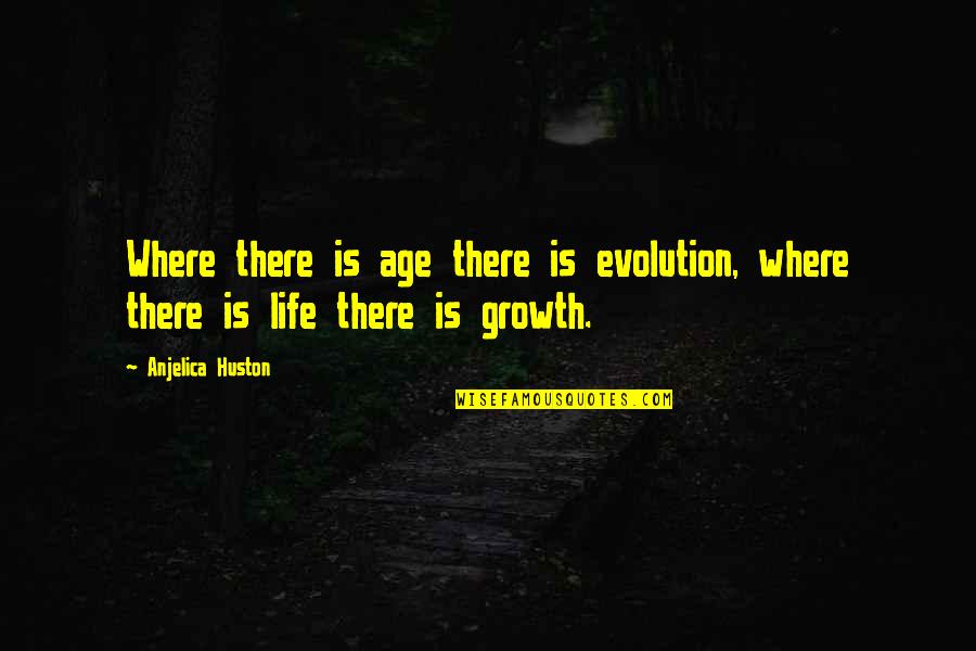 Causbies Sports Quotes By Anjelica Huston: Where there is age there is evolution, where