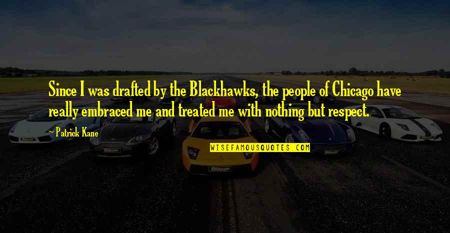 Causbies Sports Quotes By Patrick Kane: Since I was drafted by the Blackhawks, the