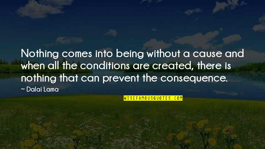 Cause And Consequence Quotes By Dalai Lama: Nothing comes into being without a cause and