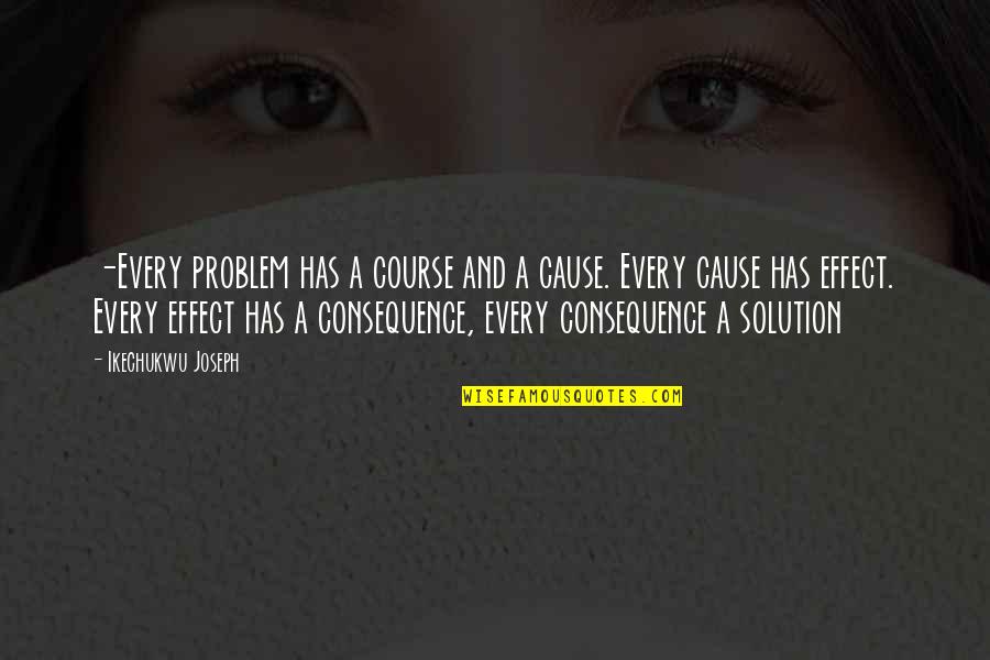 Cause And Consequence Quotes By Ikechukwu Joseph: -Every problem has a course and a cause.