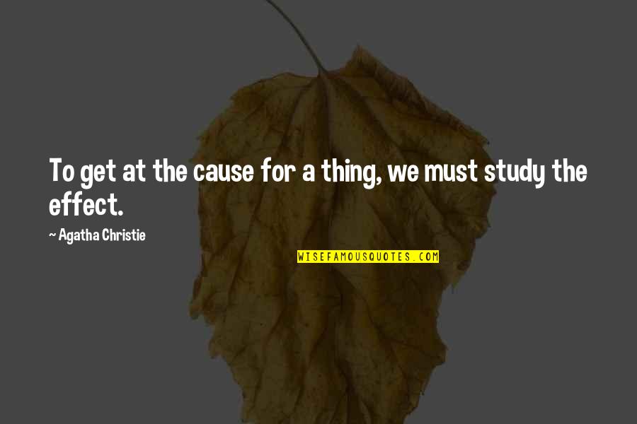 Cause And Effect Quotes By Agatha Christie: To get at the cause for a thing,