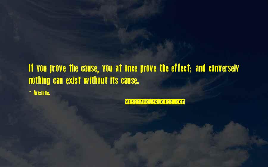Cause And Effect Quotes By Aristotle.: If you prove the cause, you at once