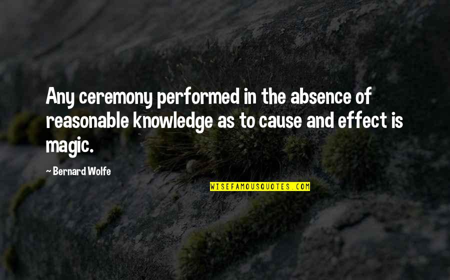 Cause And Effect Quotes By Bernard Wolfe: Any ceremony performed in the absence of reasonable