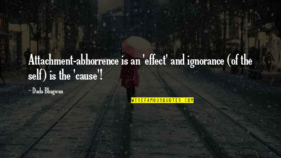 Cause And Effect Quotes By Dada Bhagwan: Attachment-abhorrence is an 'effect' and ignorance (of the