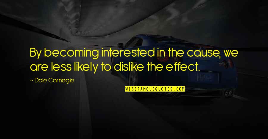 Cause And Effect Quotes By Dale Carnegie: By becoming interested in the cause, we are