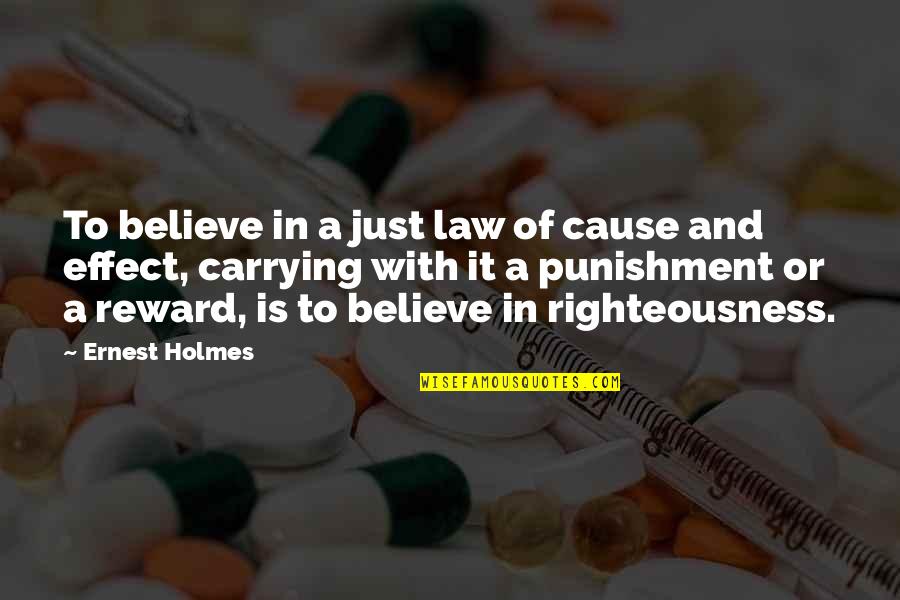 Cause And Effect Quotes By Ernest Holmes: To believe in a just law of cause