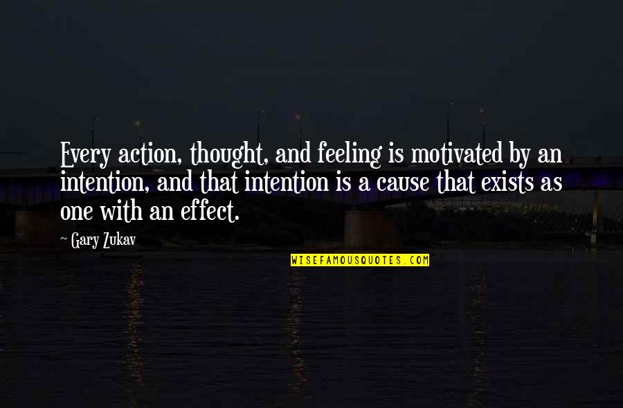 Cause And Effect Quotes By Gary Zukav: Every action, thought, and feeling is motivated by