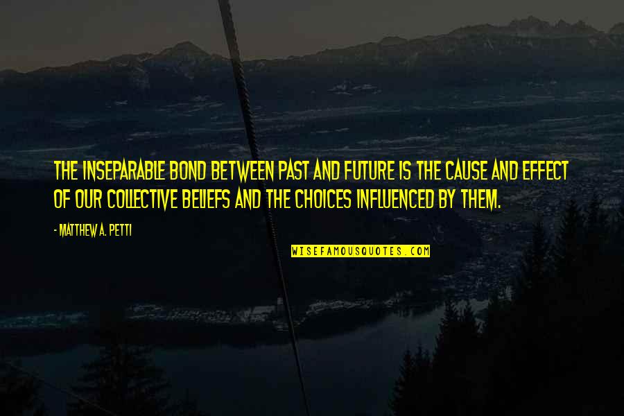 Cause And Effect Quotes By Matthew A. Petti: The inseparable bond between past and future is