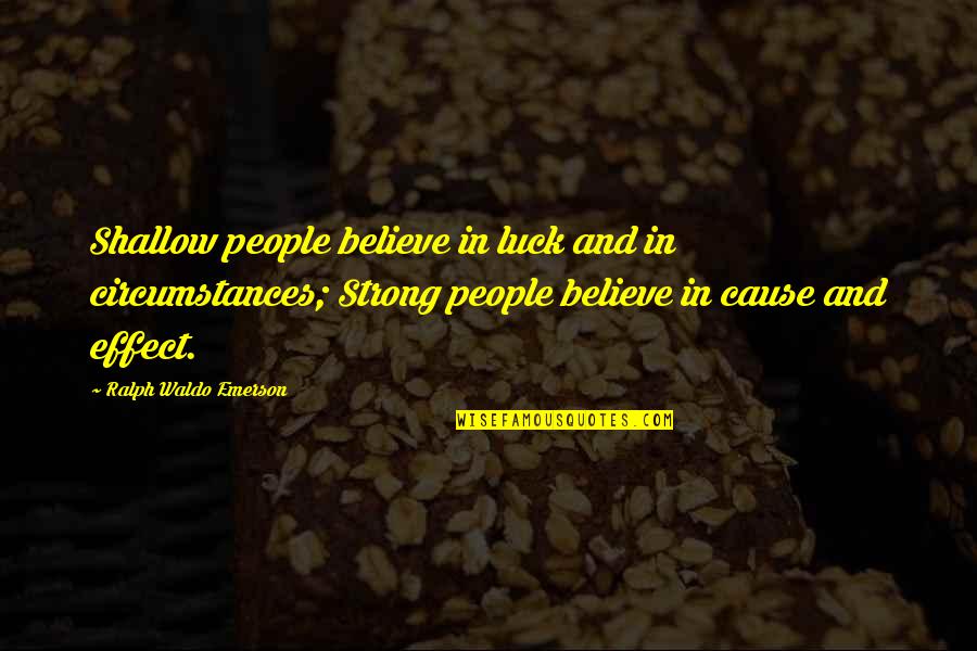 Cause And Effect Quotes By Ralph Waldo Emerson: Shallow people believe in luck and in circumstances;