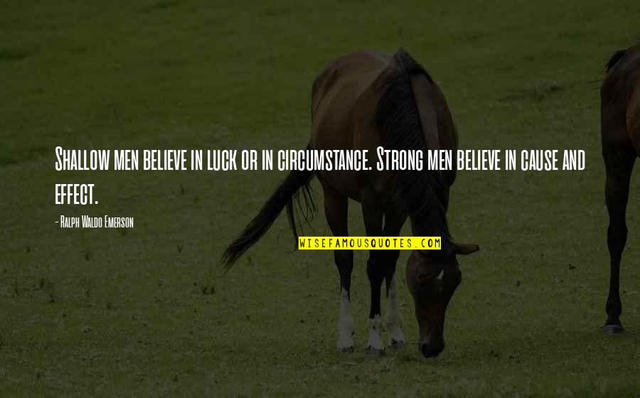 Cause And Effect Quotes By Ralph Waldo Emerson: Shallow men believe in luck or in circumstance.