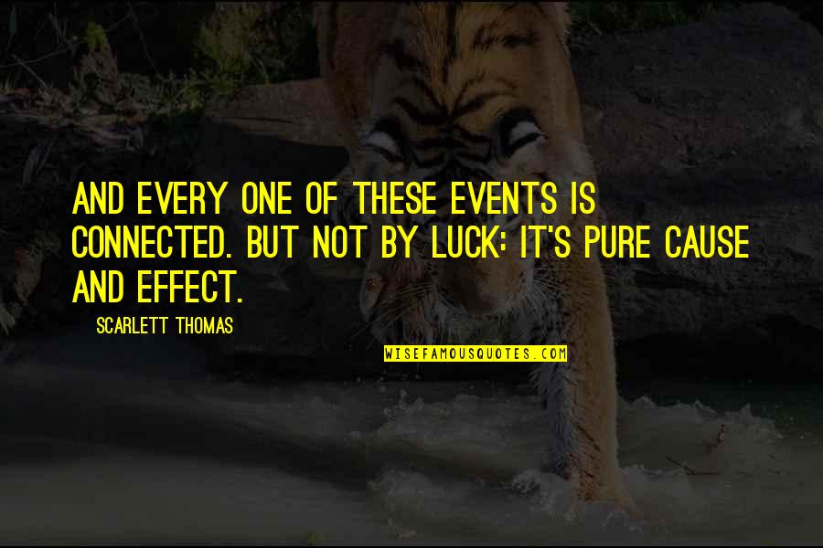 Cause And Effect Quotes By Scarlett Thomas: And every one of these events is connected.