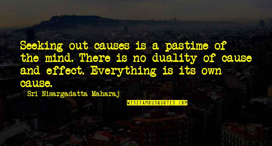 Cause And Effect Quotes By Sri Nisargadatta Maharaj: Seeking out causes is a pastime of the