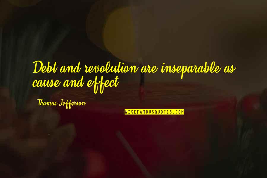 Cause And Effect Quotes By Thomas Jefferson: Debt and revolution are inseparable as cause and