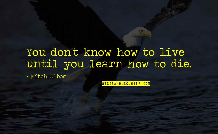 Cause And Effect Quotes Quotes By Mitch Albom: You don't know how to live until you Cause And Effect Quotes Quotes By Mitch Albom: You don't know how to live until you